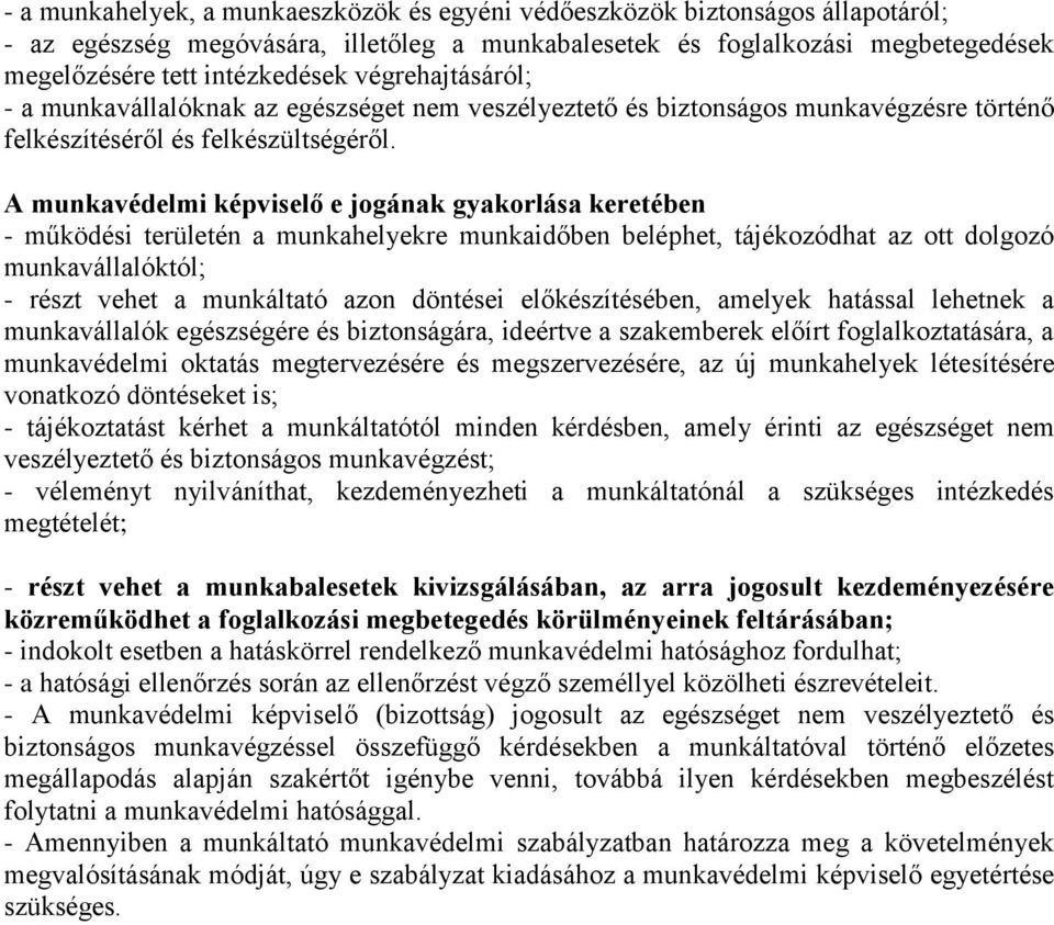 A munkavédelmi képviselő e jogának gyakorlása keretében - működési területén a munkahelyekre munkaidőben beléphet, tájékozódhat az ott dolgozó munkavállalóktól; - részt vehet a munkáltató azon