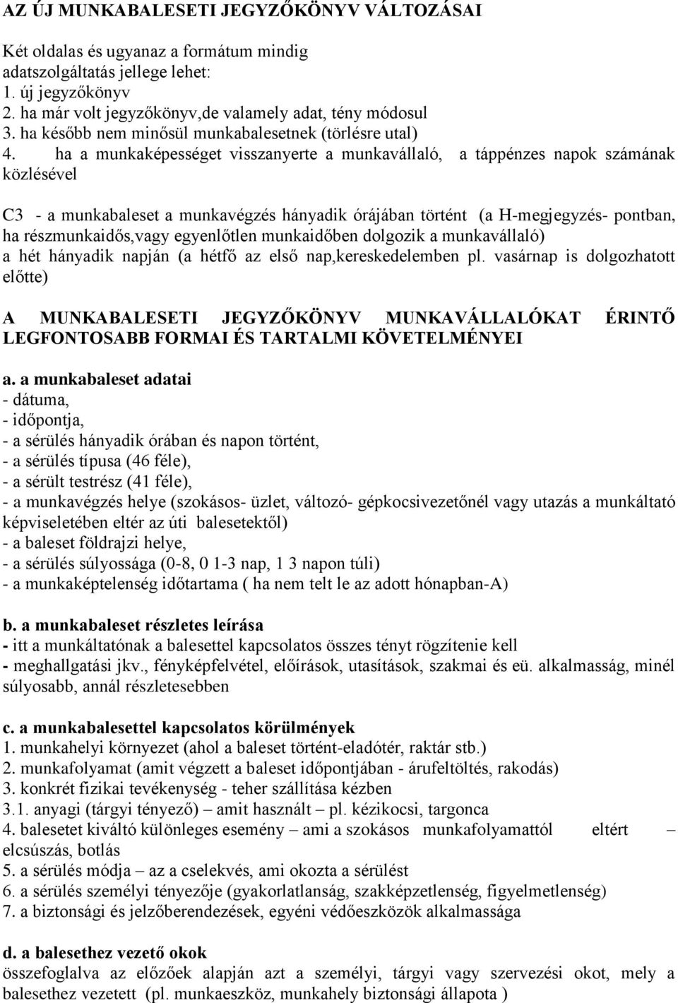 ha a munkaképességet visszanyerte a munkavállaló, a táppénzes napok számának közlésével C3 - a munkabaleset a munkavégzés hányadik órájában történt (a H-megjegyzés- pontban, ha részmunkaidős,vagy