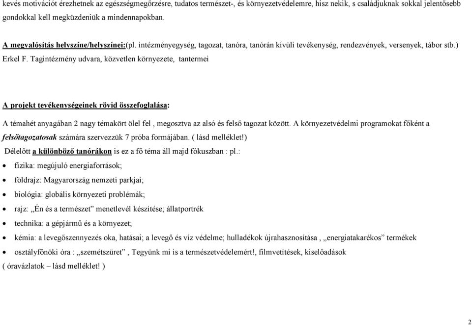 Tagintézmény udvara, közvetlen környezete, tantermei A projekt tevékenységeinek rövid összefoglalása: A témahét anyagában 2 nagy témakört ölel fel, megosztva az alsó és felsı tagozat között.