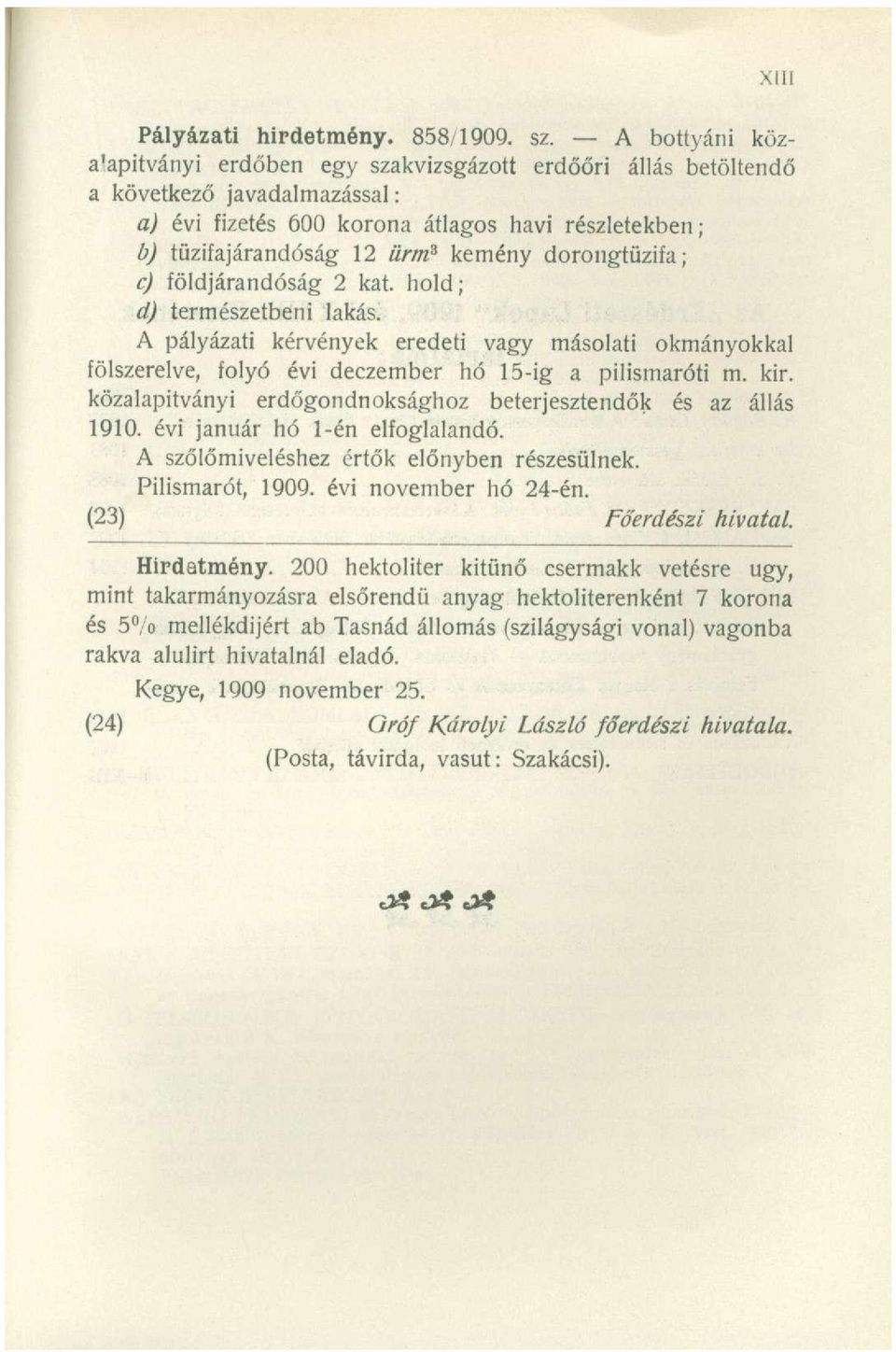 dorongtüzifa; c) földjárandóság 2 kat. hold; d) természetbeni lakás. A pályázati kérvények eredeti vagy másolati okmányokkal fölszerelve, folyó évi deczember hó 15-ig a pilismaróti m. kir.