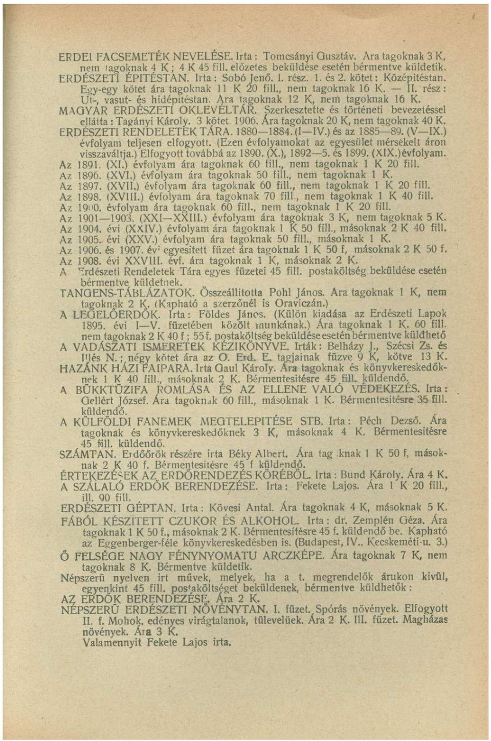 Szerkesztette és történeti bevezetéssel ellátta : Tagányi Károly. 3 kötet 1906. Ára tagoknak 20 K, nem tagoknak 40 K. ERDÉSZETI RENDELETEK TÁRA. 1880 1884.(1 IV.) és az 1885 89. (V IX.