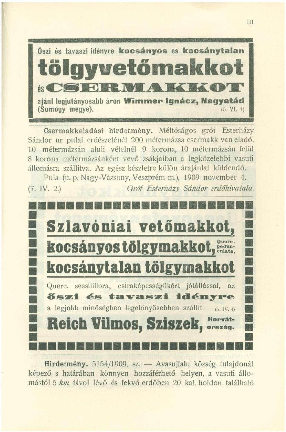 10 métermázsán aluli vételnél 9 korona, 10 métermázsán felül 8 korona métermázsánként vevő zsákjaiban a legközelebbi vasúti állomásra szállítva. Az egész készletre külön árajánlat küldendő. Pula (u.