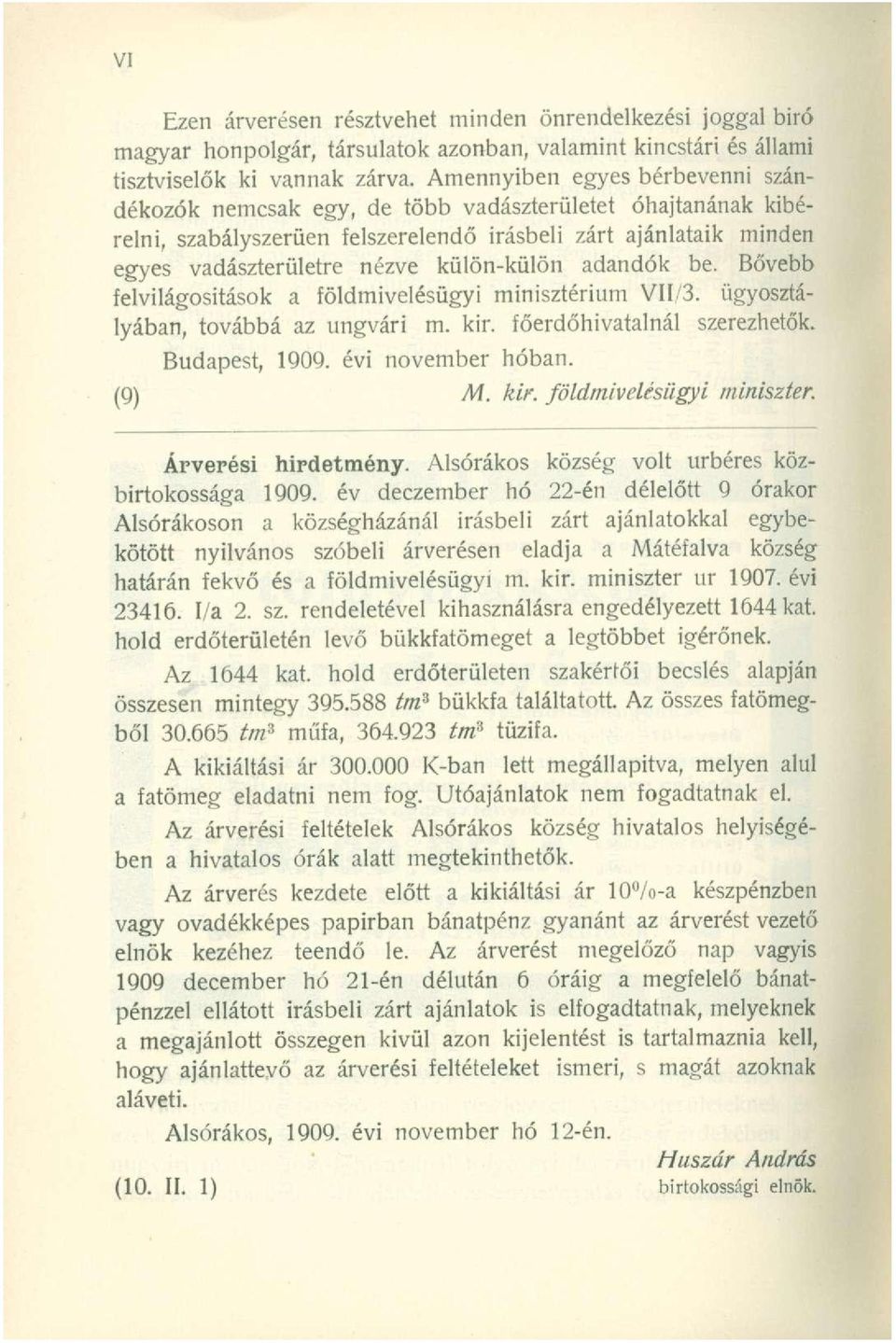 külön-külön adandók be. Bővebb felvilágosítások a földmivelésügyi minisztérium VII/3. ügyosztályában, továbbá az ungvári m. kir. főerdőhivatalnál szerezhetők. Budapest, 1909. évi november hóban.
