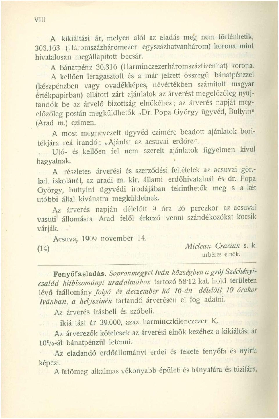 A kellően leragasztott és a már jelzett összegű bánatpénzzel (készpénzben vagy ovadékképes, névértékben számított magyar értékpapírban) ellátott zárt ajánlatok az árverést megelőzőleg nyújtandók be