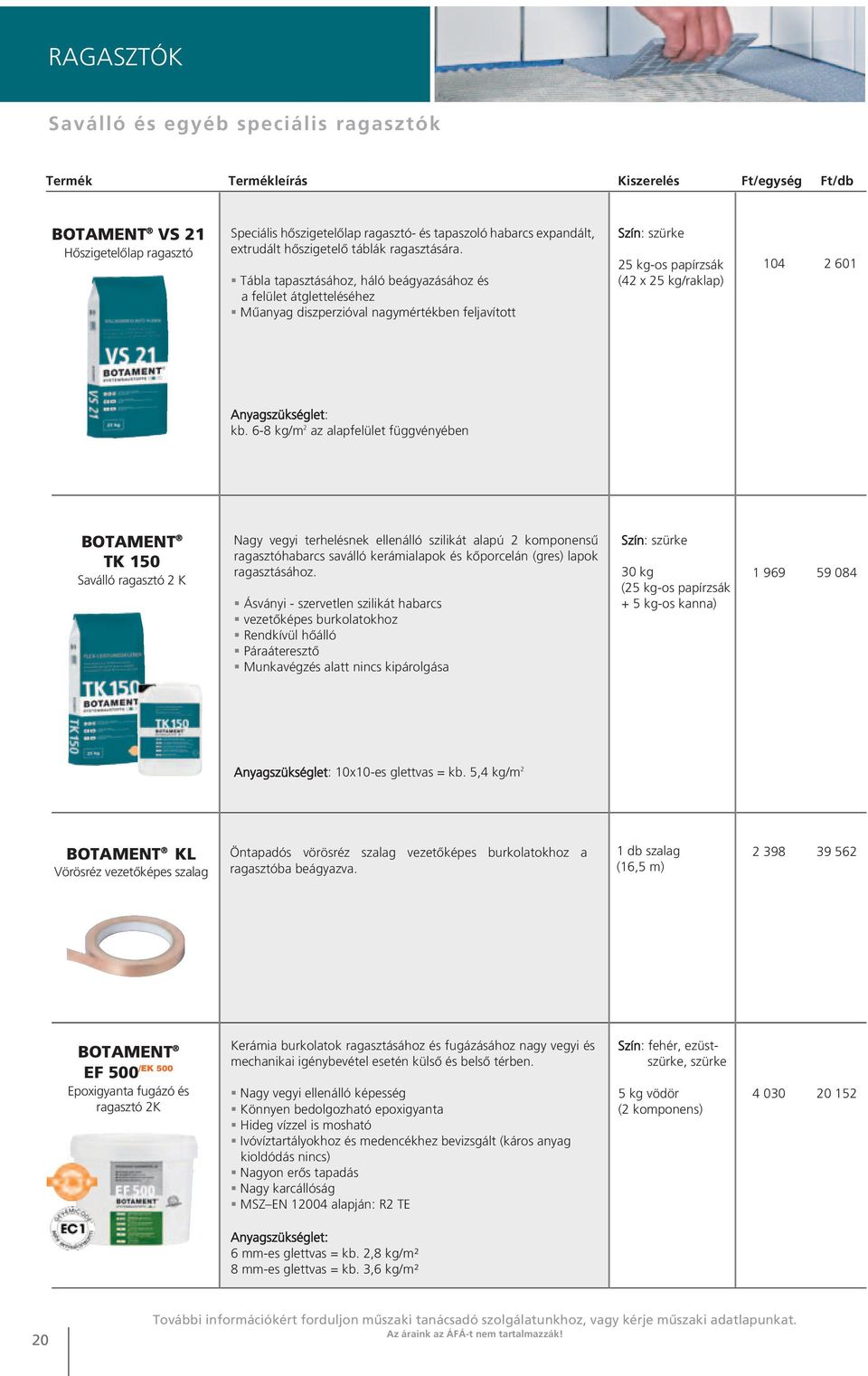 6-8 kg/m 2 az alapfelület függvényében TK 150 Saválló ragasztó 2 K Nagy vegyi terhelésnek ellenálló szilikát alapú 2 komponensű ragasztóhabarcs saválló kerámialapok és kőpor celán (gres) lapok