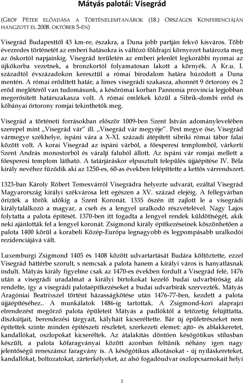 Több évezredes történetét az emberi hatásokra is váltózó földrajzi környezet határozta meg az őskortól napjainkig.