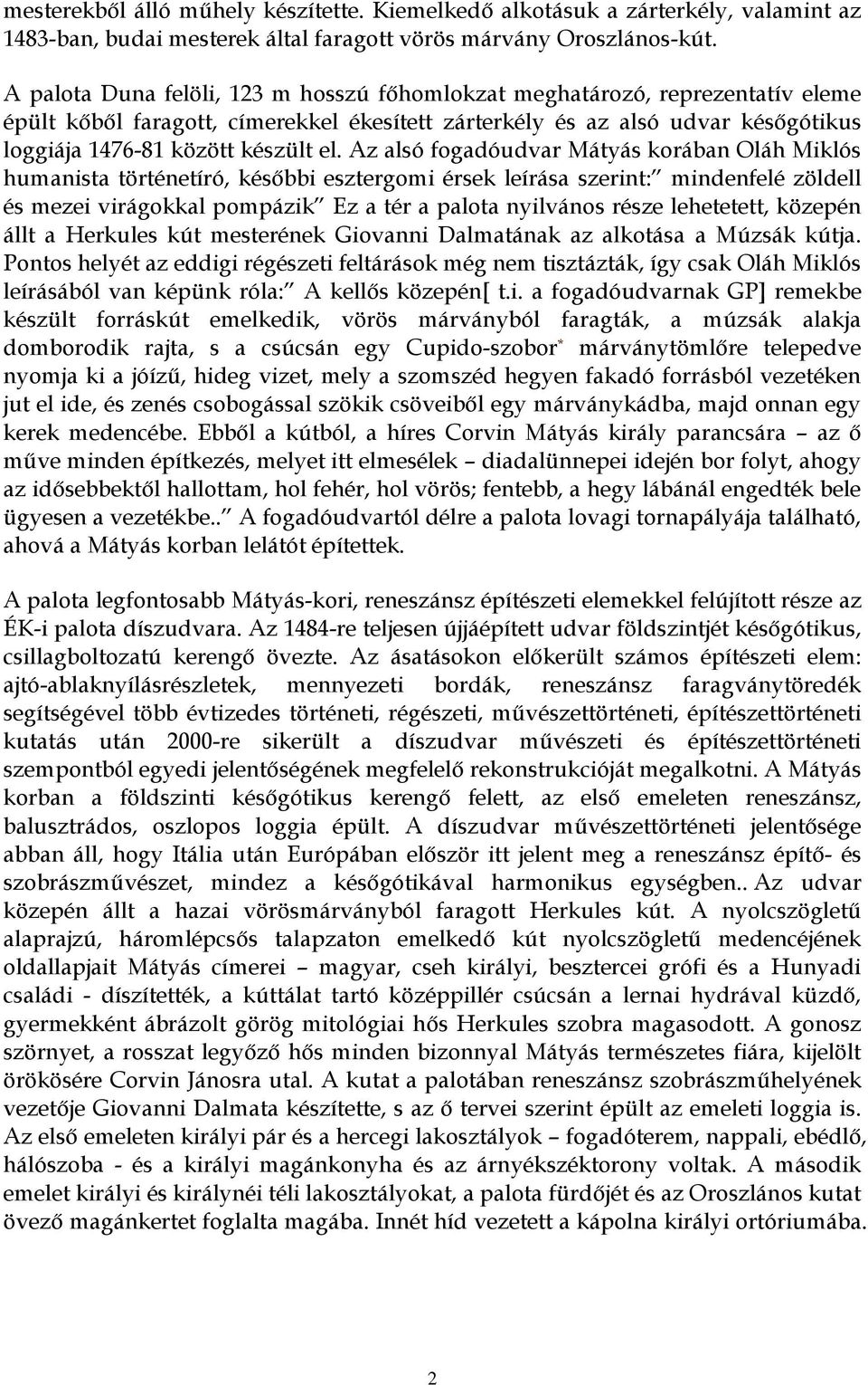 Az alsó fogadóudvar Mátyás korában Oláh Miklós humanista történetíró, későbbi esztergomi érsek leírása szerint: mindenfelé zöldell és mezei virágokkal pompázik Ez a tér a palota nyilvános része