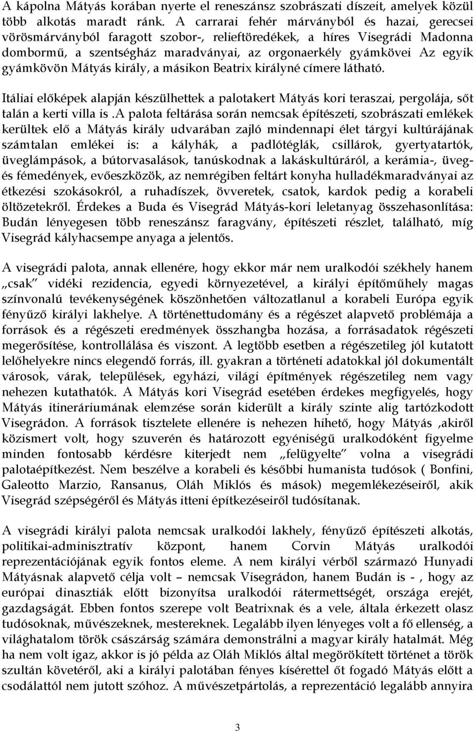 gyámkövön Mátyás király, a másikon Beatrix királyné címere látható. Itáliai előképek alapján készülhettek a palotakert Mátyás kori teraszai, pergolája, sőt talán a kerti villa is.