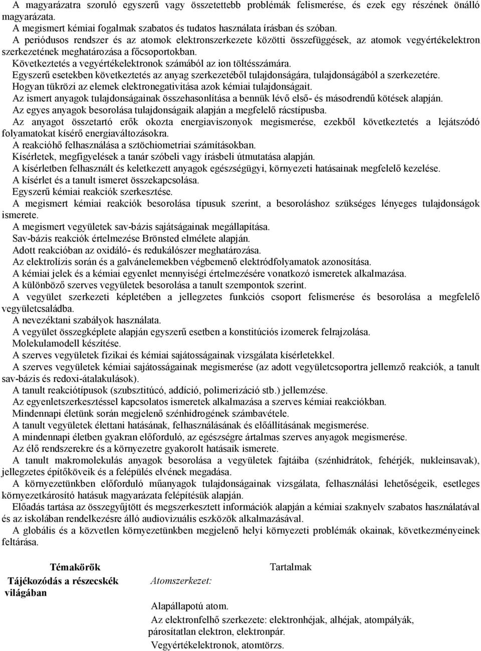 Következtetés a vegyértékelektronok számából az ion töltésszámára. Egyszerő esetekben következtetés az anyag szerkezetébıl tulajdonságára, tulajdonságából a szerkezetére.