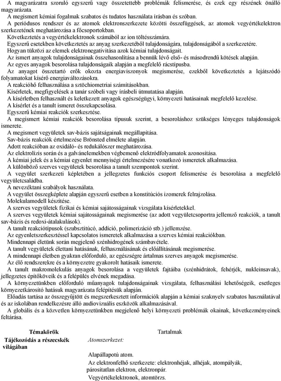 Következtetés a vegyértékelektronok számából az ion töltésszámára. Egyszerő esetekben következtetés az anyag szerkezetébıl tulajdonságára, tulajdonságából a szerkezetére.