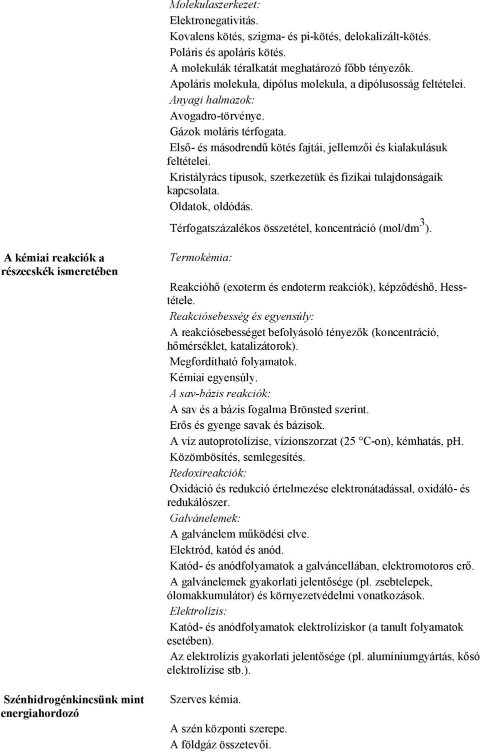 Kristályrács típusok, szerkezetük és fizikai tulajdonságaik kapcsolata. Oldatok, oldódás. Térfogatszázalékos összetétel, koncentráció (mol/dm 3 ).