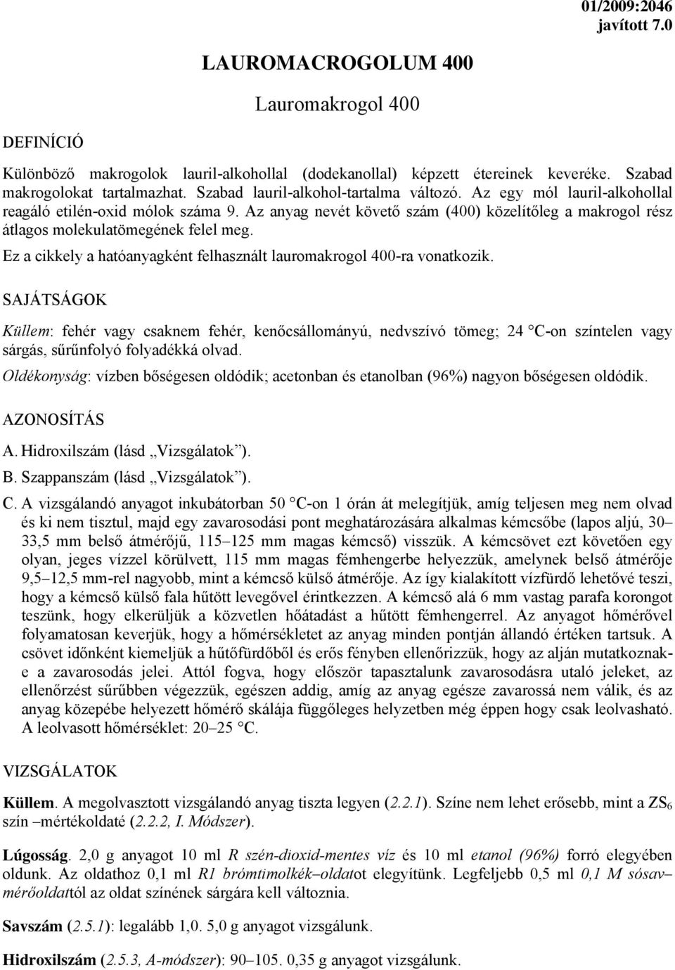 Az anyag nevét követő szám (400) közelítőleg a makrogol rész átlagos molekulatömegének felel meg. Ez a cikkely a hatóanyagként felhasznált lauromakrogol 400-ra vonatkozik.