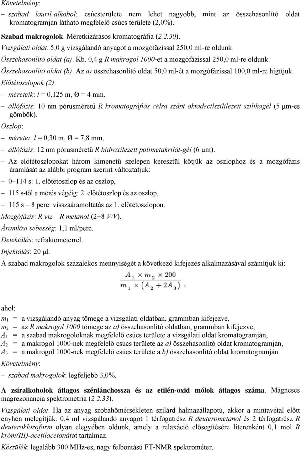 0,4 g R makrogol 1000-et a mozgófázissal 250,0 ml-re oldunk. Összehasonlító oldat (b). Az a) összehasonlító oldat 50,0 ml-ét a mozgófázissal 100,0 ml-re hígítjuk.