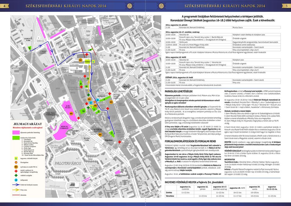 00 Városház tér Középkori vásári életkép és középkori piac 10.00 19.00 Kossuth Lajos utca, Táncoló lány-szobor Bartók Béla tér Fő utca, Mátyás király-emlékmű Országzászló tér (Virágóra) 10.00 19.00 Várfal park Hagyományőrzők seregszemléje, harcművészeti bemutatók 13.