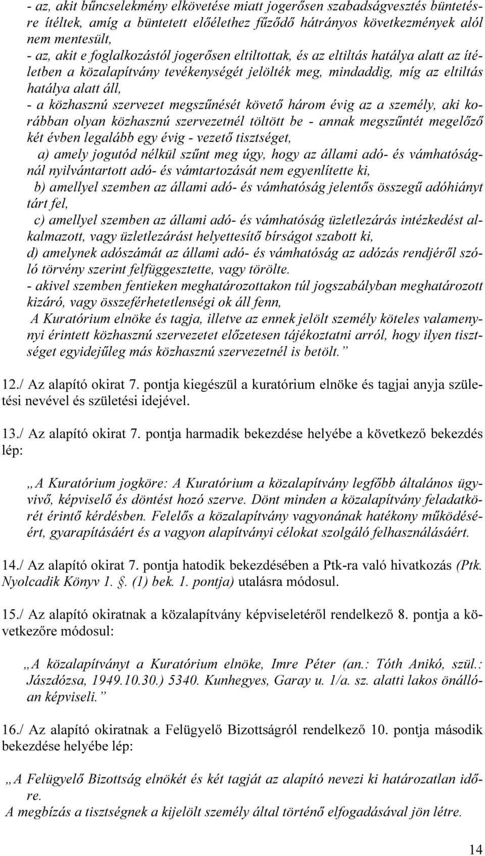 három évig az a személy, aki korábban olyan közhasznú szervezetnél töltött be - annak megszűntét megelőző két évben legalább egy évig - vezető tisztséget, a) amely jogutód nélkül szűnt meg úgy, hogy