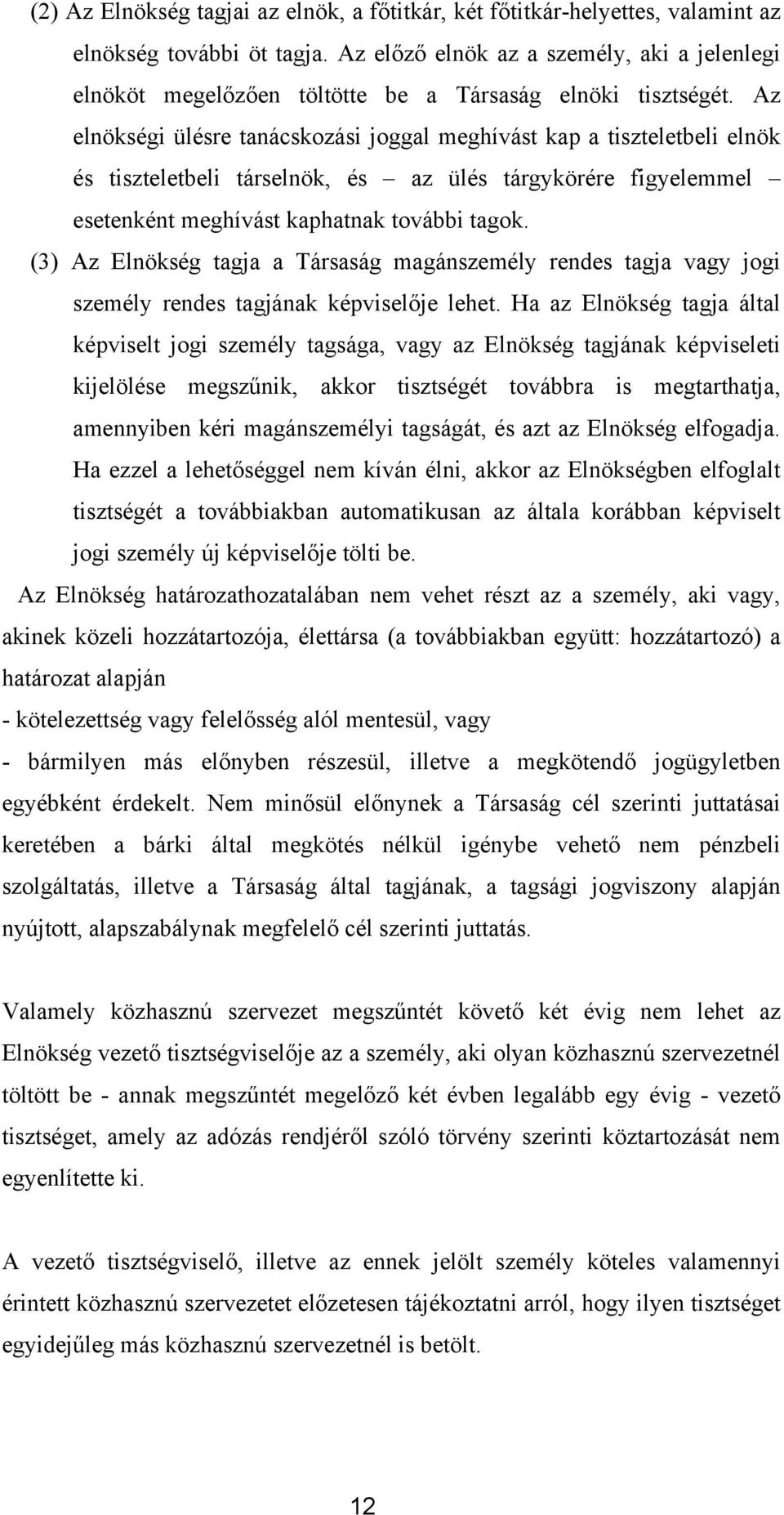 Az elnökségi ülésre tanácskozási joggal meghívást kap a tiszteletbeli elnök és tiszteletbeli társelnök, és az ülés tárgykörére figyelemmel esetenként meghívást kaphatnak további tagok.