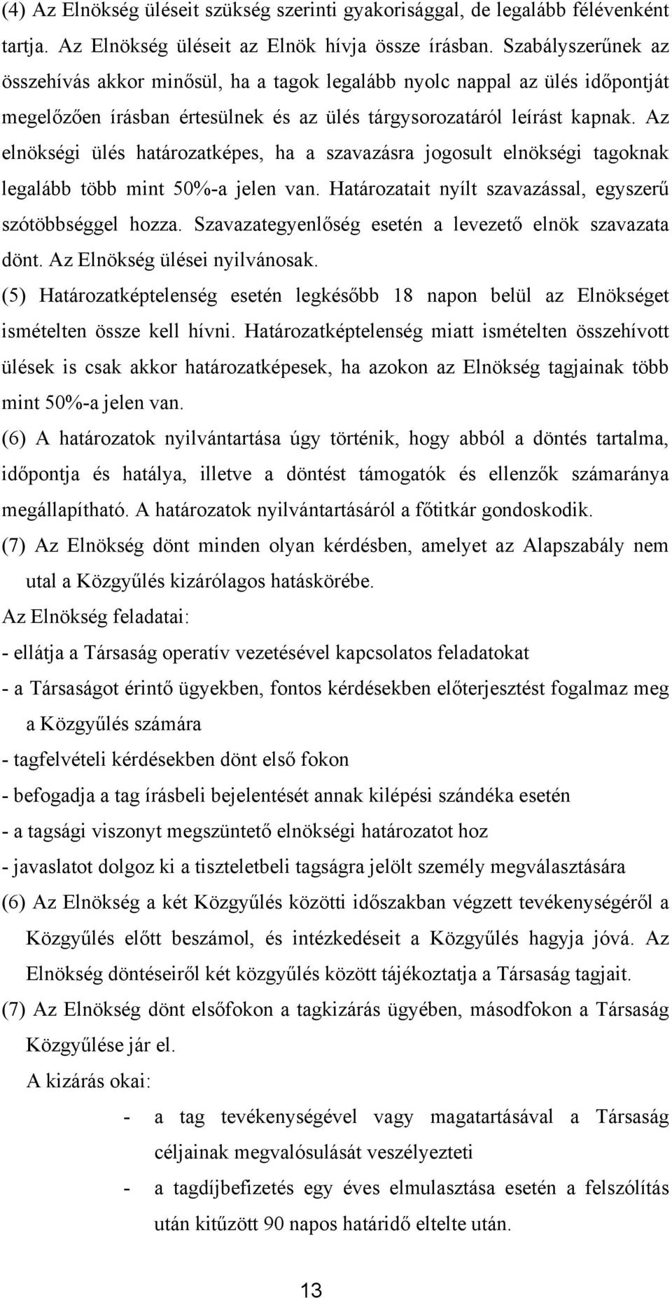 Az elnökségi ülés határozatképes, ha a szavazásra jogosult elnökségi tagoknak legalább több mint 50%-a jelen van. Határozatait nyílt szavazással, egyszerű szótöbbséggel hozza.