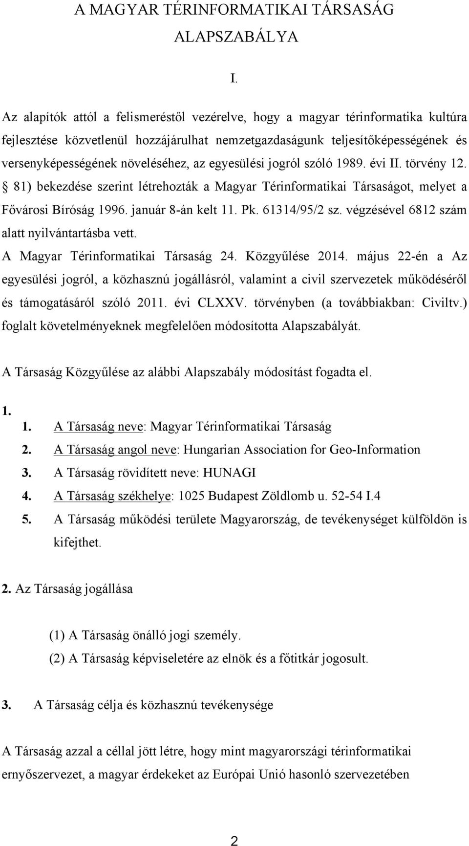 egyesülési jogról szóló 1989. évi II. törvény 12. 81) bekezdése szerint létrehozták a Magyar Térinformatikai Társaságot, melyet a Fővárosi Bíróság 1996. január 8-án kelt 11. Pk. 61314/95/2 sz.