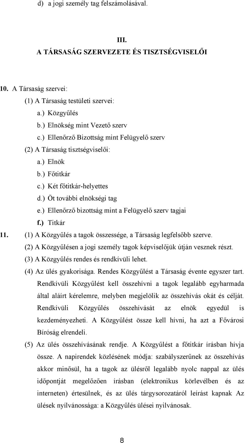 ) Ellenőrző bizottság mint a Felügyelő szerv tagjai f.) Titkár 11. (1) A Közgyűlés a tagok összessége, a Társaság legfelsőbb szerve.