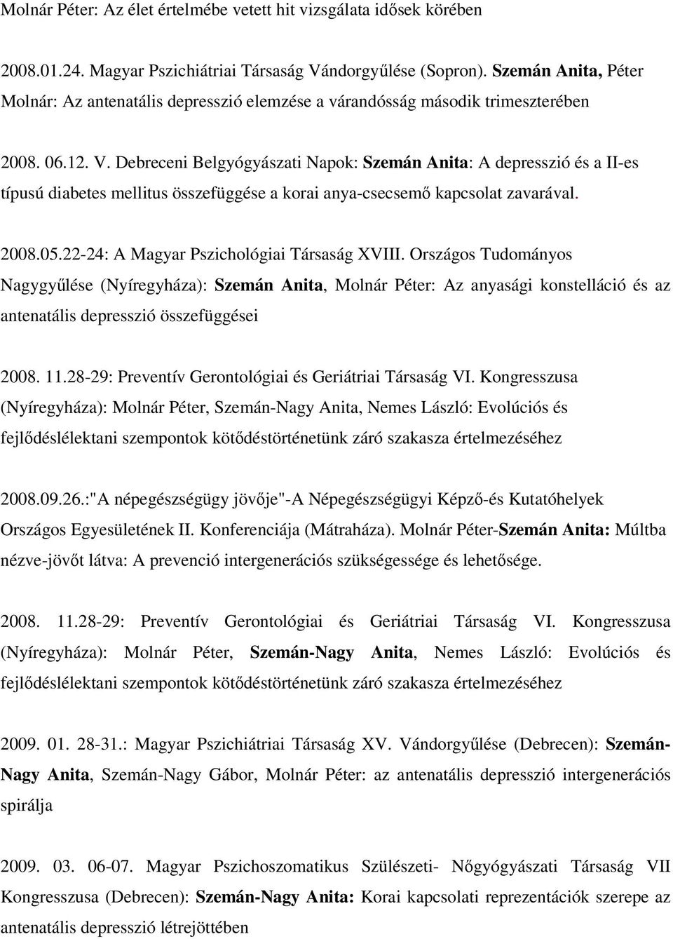 Debreceni Belgyógyászati Napok: Szemán Anita: A depresszió és a II-es típusú diabetes mellitus összefüggése a korai anya-csecsemı kapcsolat zavarával. 2008.05.