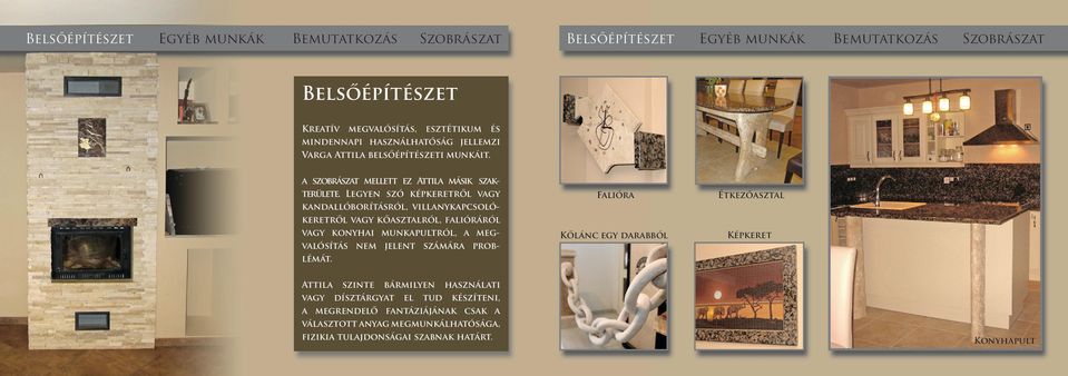 Legyen szó képkeretről vagy kandallóborításról, villanykapcsolókeretről vagy kőasztalról, falióráról vagy konyhai munkapultról, a megvalósítás