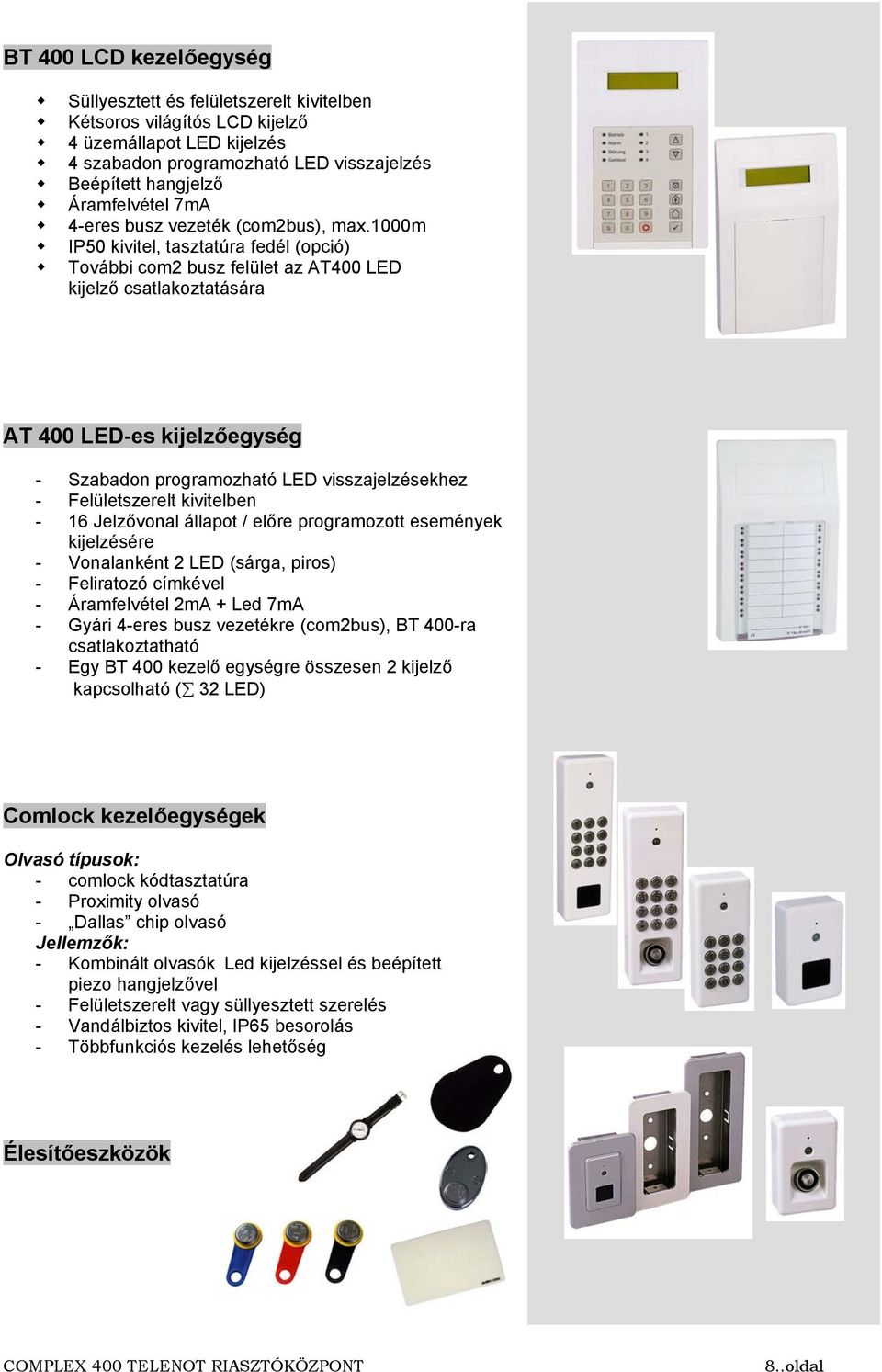 1000m IP50 kivitel, tasztatúra fedél (opció) További com2 busz felület az AT400 LED kijelző csatlakoztatására AT 400 LED-es kijelzőegység - Szabadon programozható LED visszajelzésekhez -