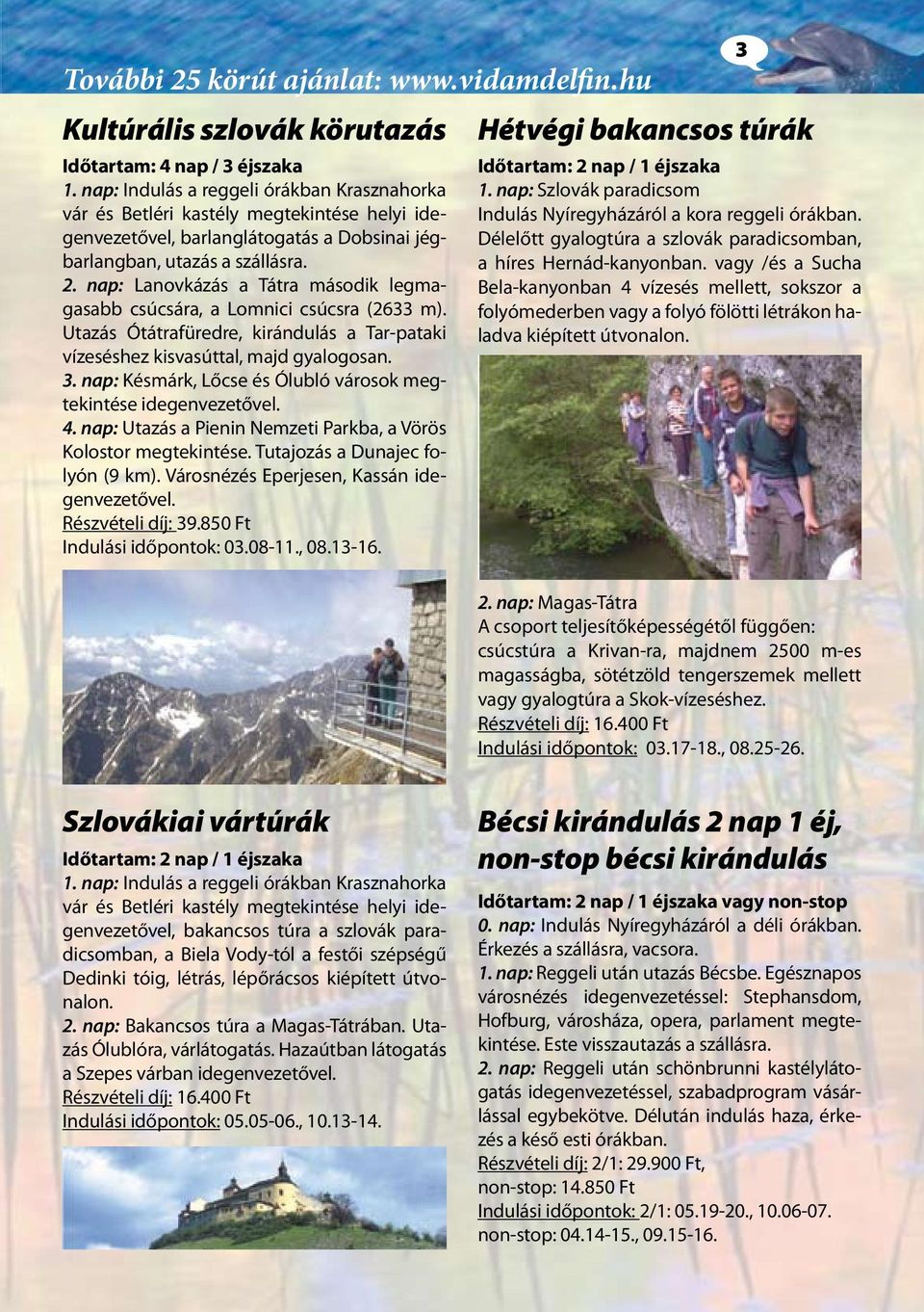 nap: Lanovkázás a Tátra második legmagasabb csúcsára, a Lomnici csúcsra (2633 m). Utazás Ótátrafüredre, kirándulás a Tar-pataki vízeséshez kisvasúttal, majd gyalogosan. 3.