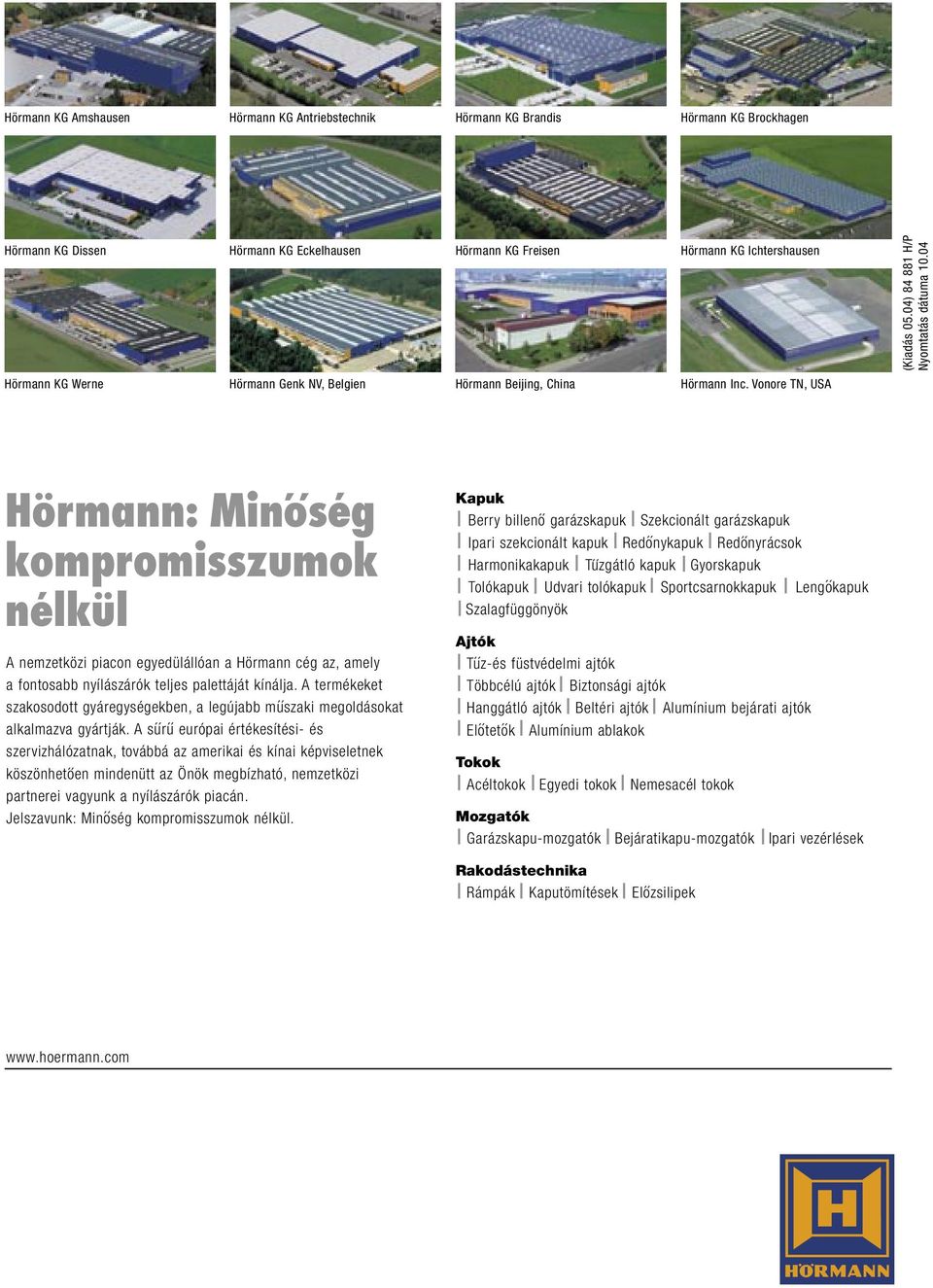 04 Hörmann: Minoség kompromisszumok nélkül A nemzetközi piacon egyedülállóan a Hörmann cég az, amely a fontosabb nyílászárók teljes palettáját kínálja.