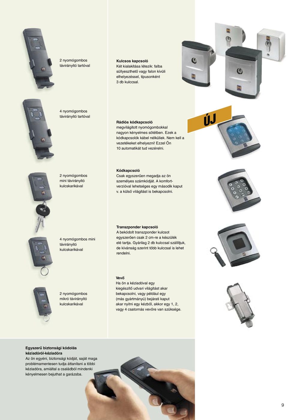 Ezzel Ön 10 automatikát tud vezérelni. ÚJ 2 nyomógombos mini távirányító kulcskarikával Kódkapcsoló Csak egyszerıen megadja az ön személyes számkódját.