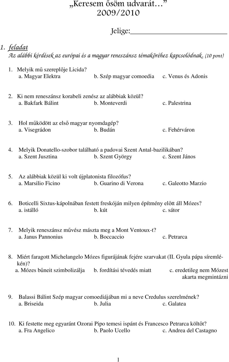 Budán c. Fehérváron 4. Melyik Donatello-szobor található a padovai Szent Antal-bazilikában? a. Szent Jusztina b. Szent György c. Szent János 5. Az alábbiak közül ki volt újplatonista filozófus? a. Marsilio Ficino b.