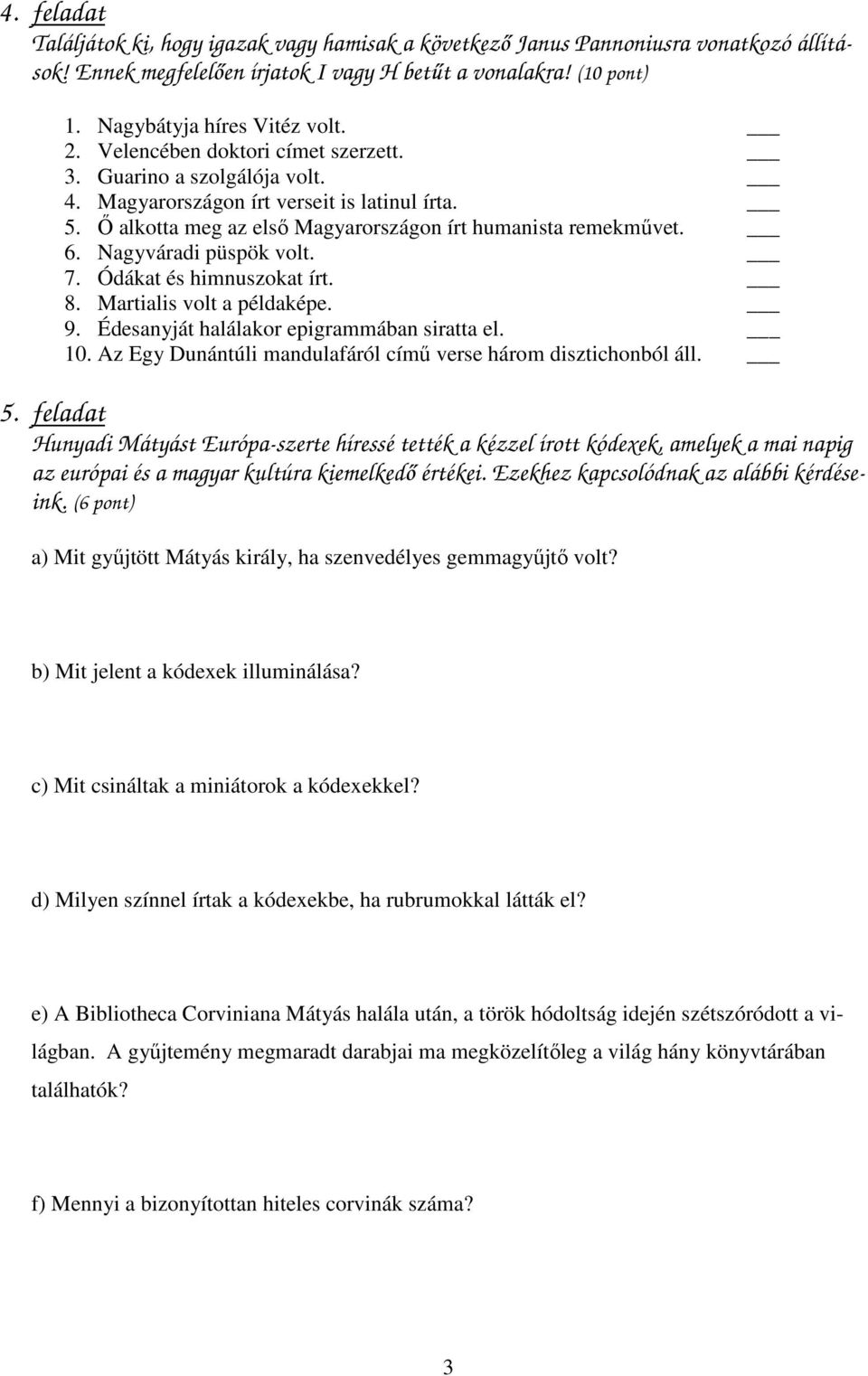 Nagyváradi püspök volt. 7. Ódákat és himnuszokat írt. 8. Martialis volt a példaképe. 9. Édesanyját halálakor epigrammában siratta el. 10.