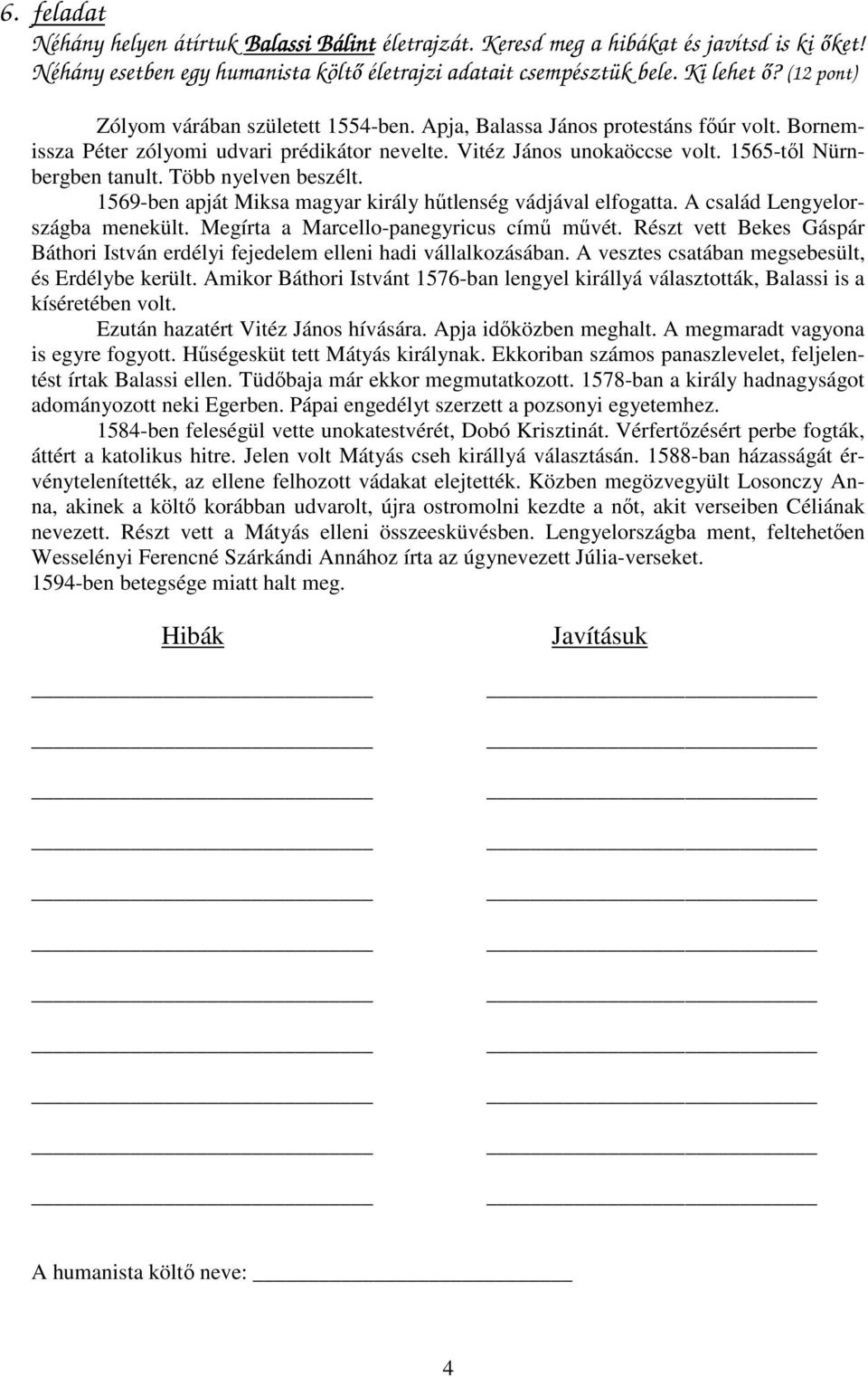 Több nyelven beszélt. 1569-ben apját Miksa magyar király hőtlenség vádjával elfogatta. A család Lengyelországba menekült. Megírta a Marcello-panegyricus címő mővét.