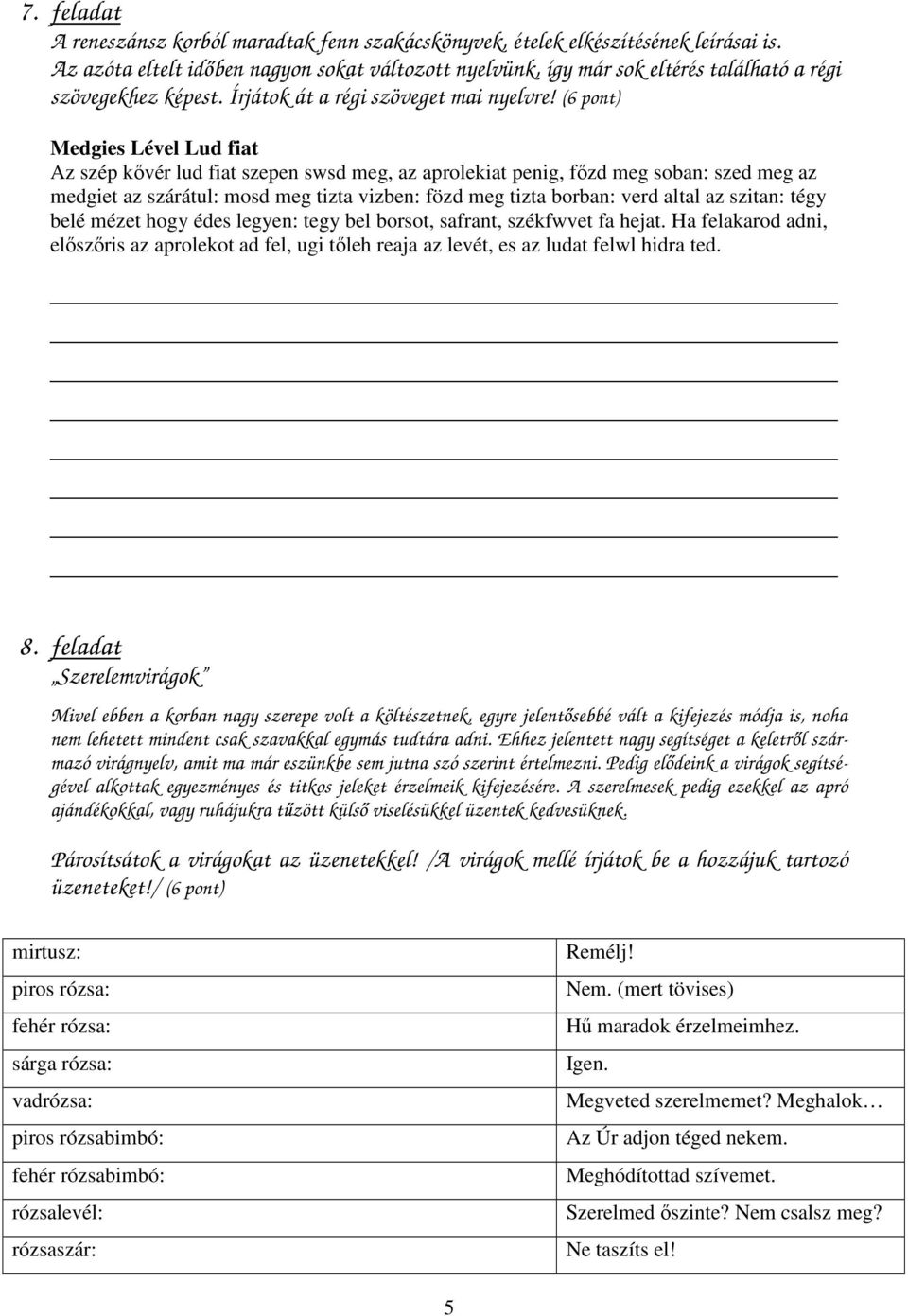 (6 pont) Medgies Lével Lud fiat Az szép kıvér lud fiat szepen swsd meg, az aprolekiat penig, fızd meg soban: szed meg az medgiet az szárátul: mosd meg tizta vizben: fözd meg tizta borban: verd altal