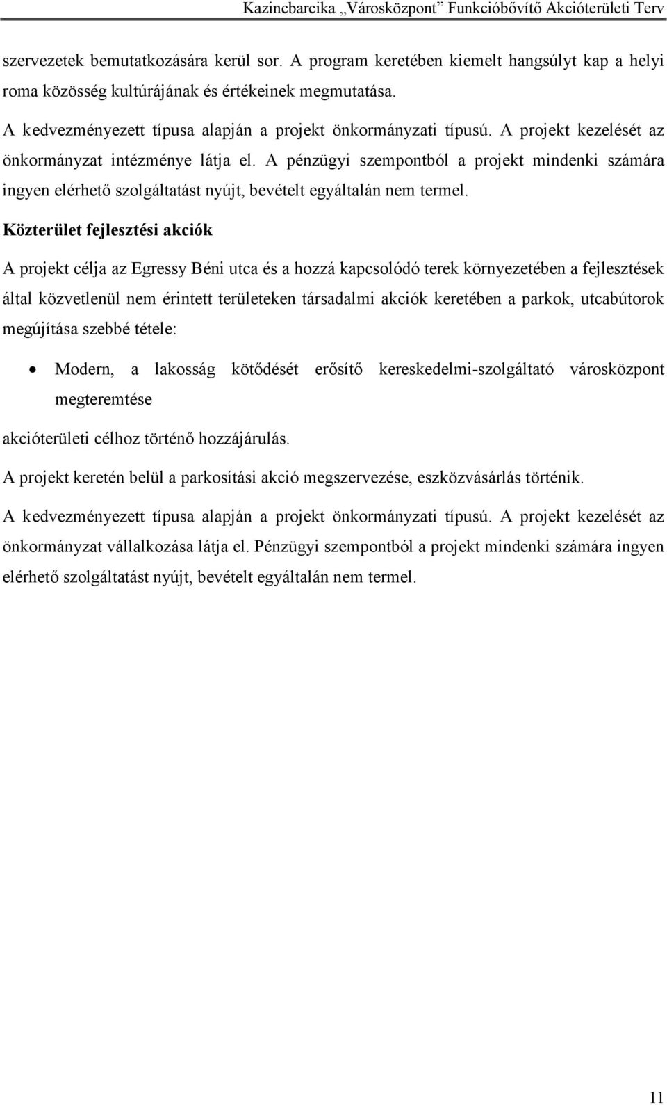 A pénzügyi szempontból a projekt mindenki számára ingyen elérhető szolgáltatást nyújt, bevételt egyáltalán nem termel.