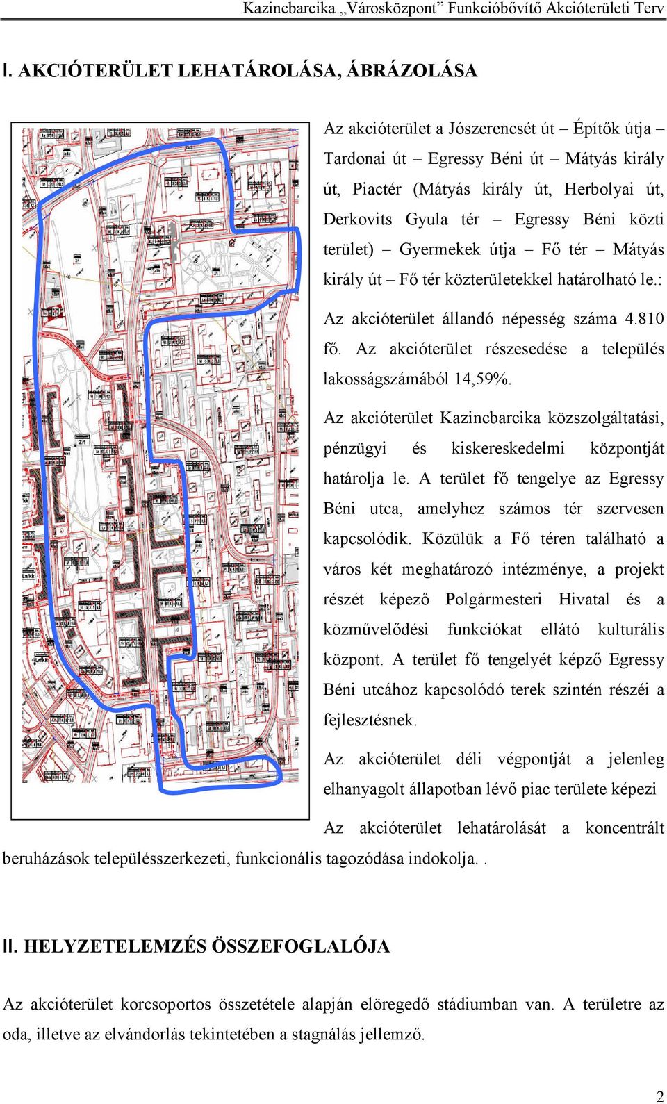 Az akcióterület részesedése a település lakosságszámából 14,59%. Az akcióterület Kazincbarcika közszolgáltatási, pénzügyi és kiskereskedelmi központját határolja le.