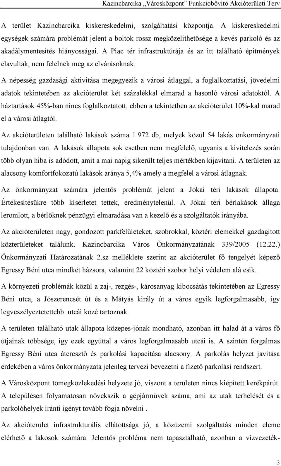 A Piac tér infrastruktúrája és az itt található építmények elavultak, nem felelnek meg az elvárásoknak.