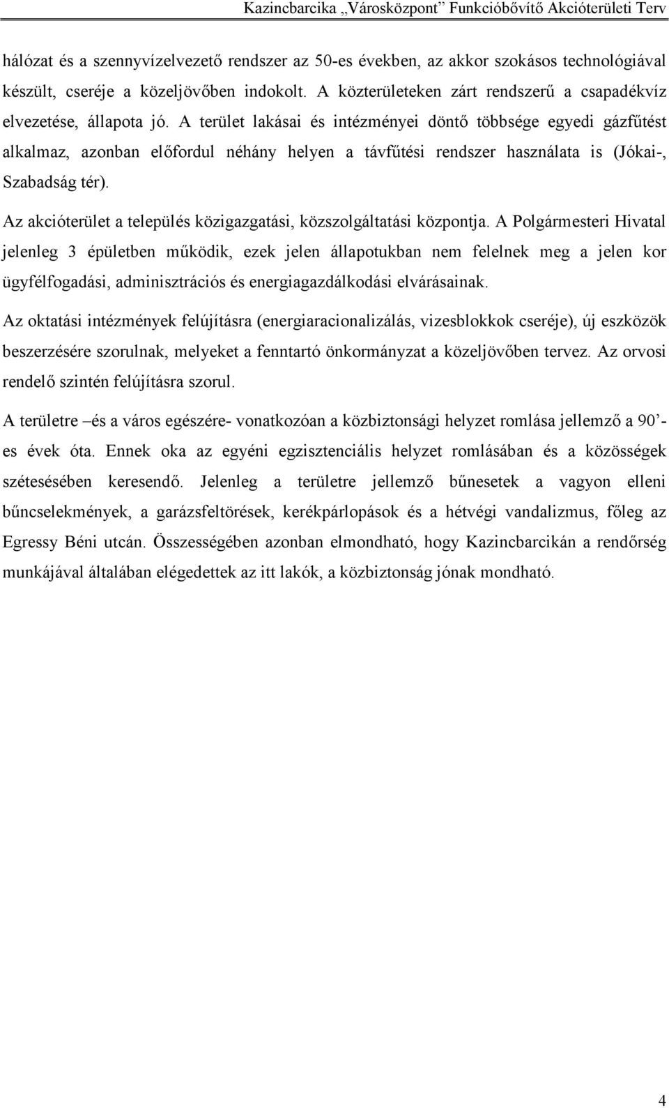 A terület lakásai és intézményei döntő többsége egyedi gázfűtést alkalmaz, azonban előfordul néhány helyen a távfűtési rendszer használata is (Jókai-, Szabadság tér).