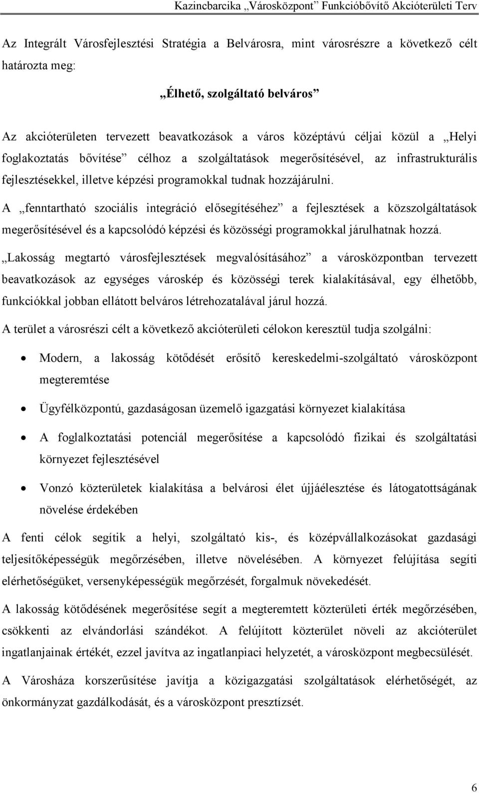 A fenntartható szociális integráció elősegítéséhez a fejlesztések a közszolgáltatások megerősítésével és a kapcsolódó képzési és közösségi programokkal járulhatnak hozzá.