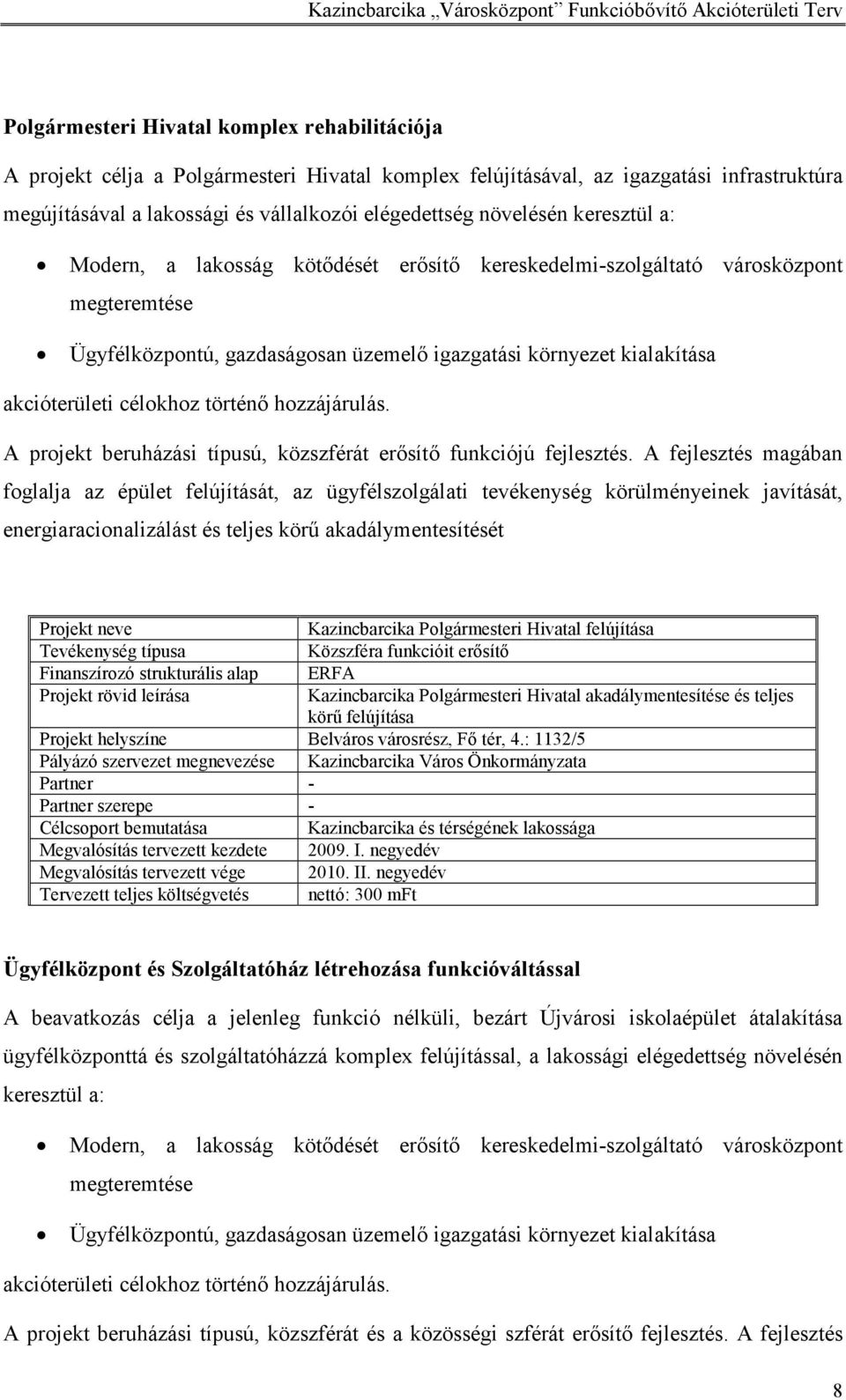 célokhoz történő hozzájárulás. A projekt beruházási típusú, közszférát erősítő funkciójú fejlesztés.