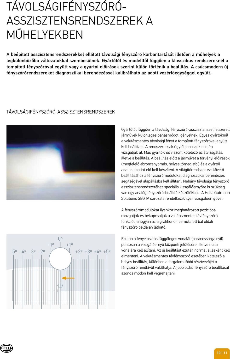 A csúcsmodern új fényszórórendszereket diagnosztikai berendezéssel kalibrálható az adott vezérlőegységgel együtt.