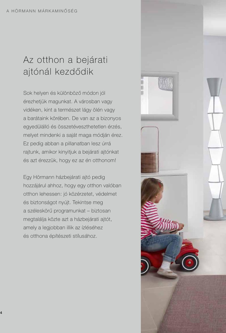 De van az a bizonyos egyedülálló és összetéveszthetetlen érzés, melyet mindenki a saját maga módján érez.
