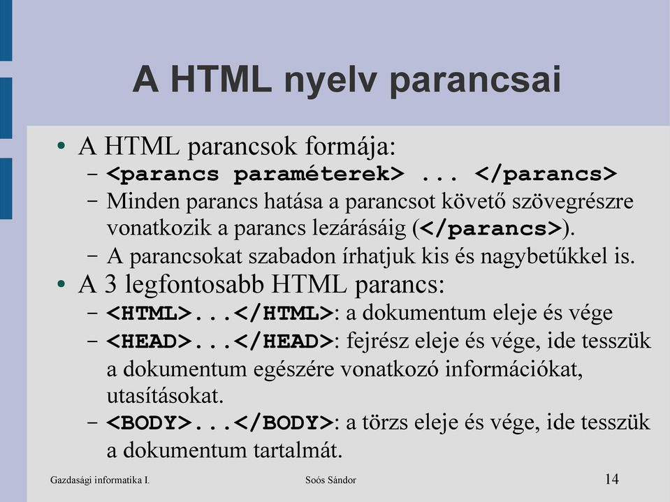 A parancsokat szabadon írhatjuk kis és nagybetűkkel is. A 3 legfontosabb HTML parancs: <HTML>...</HTML>: a dokumentum eleje és vége <HEAD>.