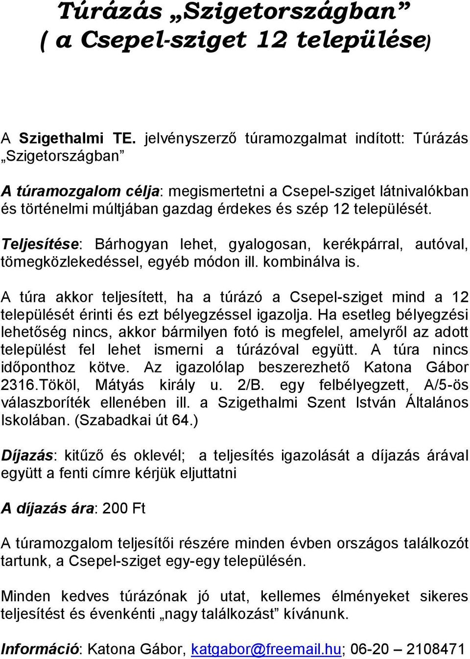 Teljesítése: Bárhogyan lehet, gyalogosan, kerékpárral, autóval, tömegközlekedéssel, egyéb módon ill. kombinálva is.