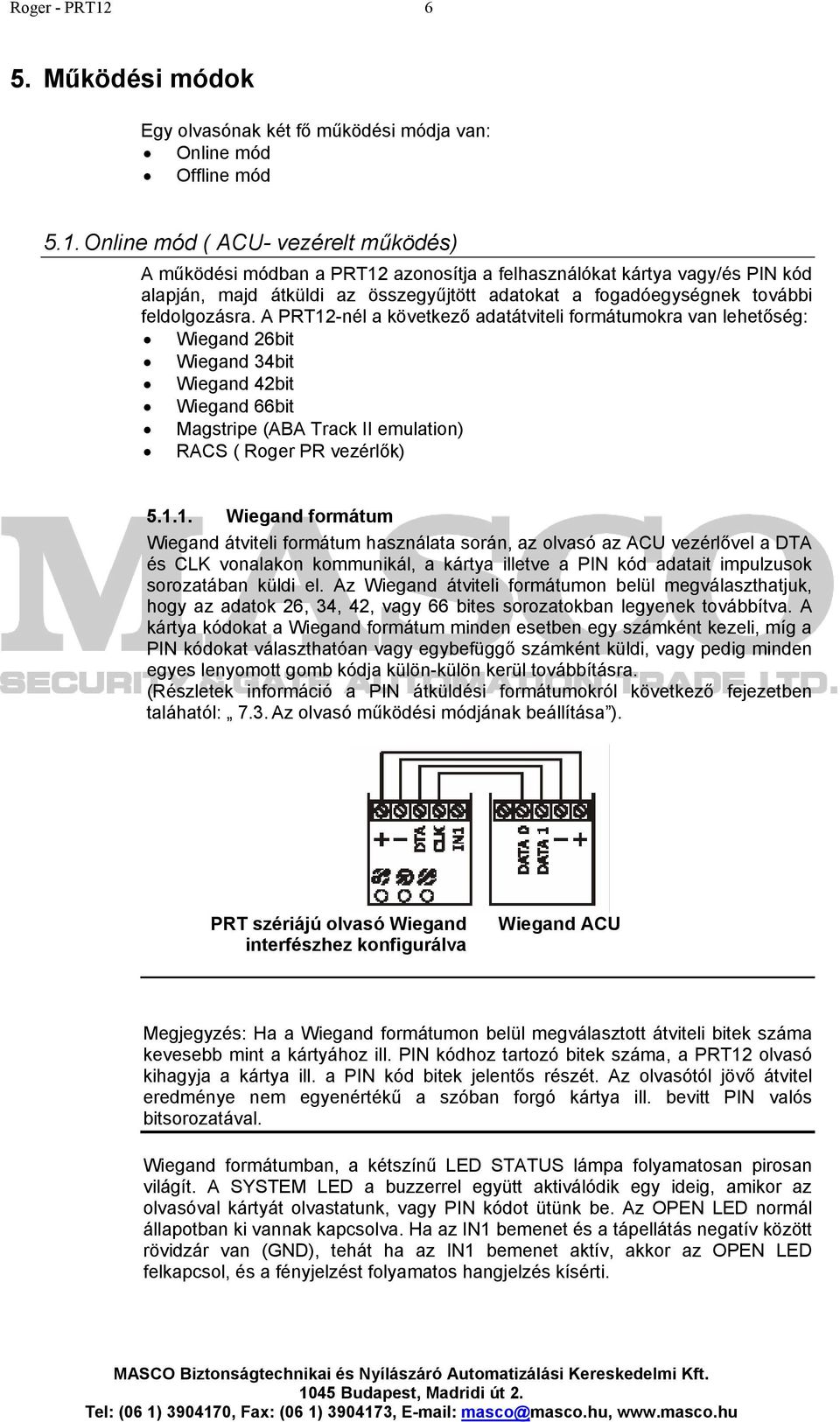 Online mód ( ACU- vezérelt működés) A működési módban a PRT12 azonosítja a felhasználókat kártya vagy/és PIN kód alapján, majd átküldi az összegyűjtött adatokat a fogadóegységnek további