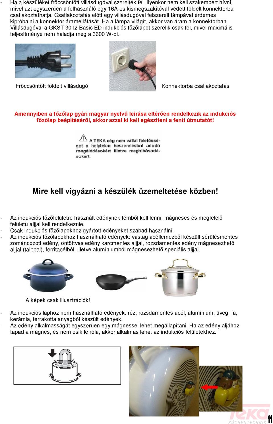 Csatlakoztatás elõtt egy villásdugóval felszerelt lámpával érdemes kipróbálni a konnektor áramellátását. Ha a lámpa világít, akkor van áram a konnektorban.