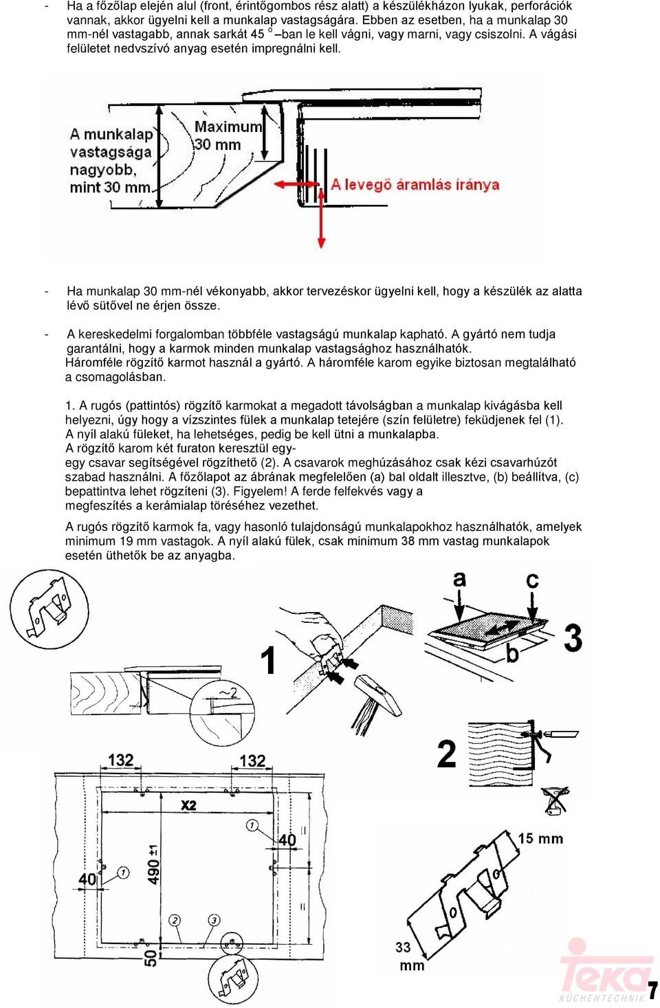 - Ha munkalap 30 mm-nél vékonyabb, akkor tervezéskor ügyelni kell, hogy a készülék az alatta lévõ sütõvel ne érjen össze. - A kereskedelmi forgalomban többféle vastagságú munkalap kapható.