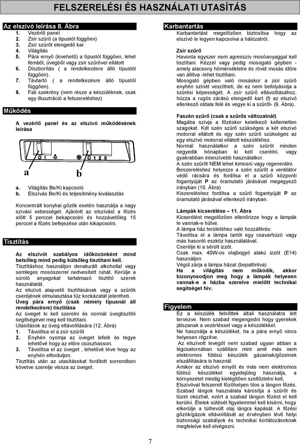 Távtartó ( a rendelkezésre álló típustól függően). 8. Fali szekrény (nem része a készüléknek, csak egy illusztráció a felszereléshez) Működés A vezérlő panel és az elszívó működésének leírása a.