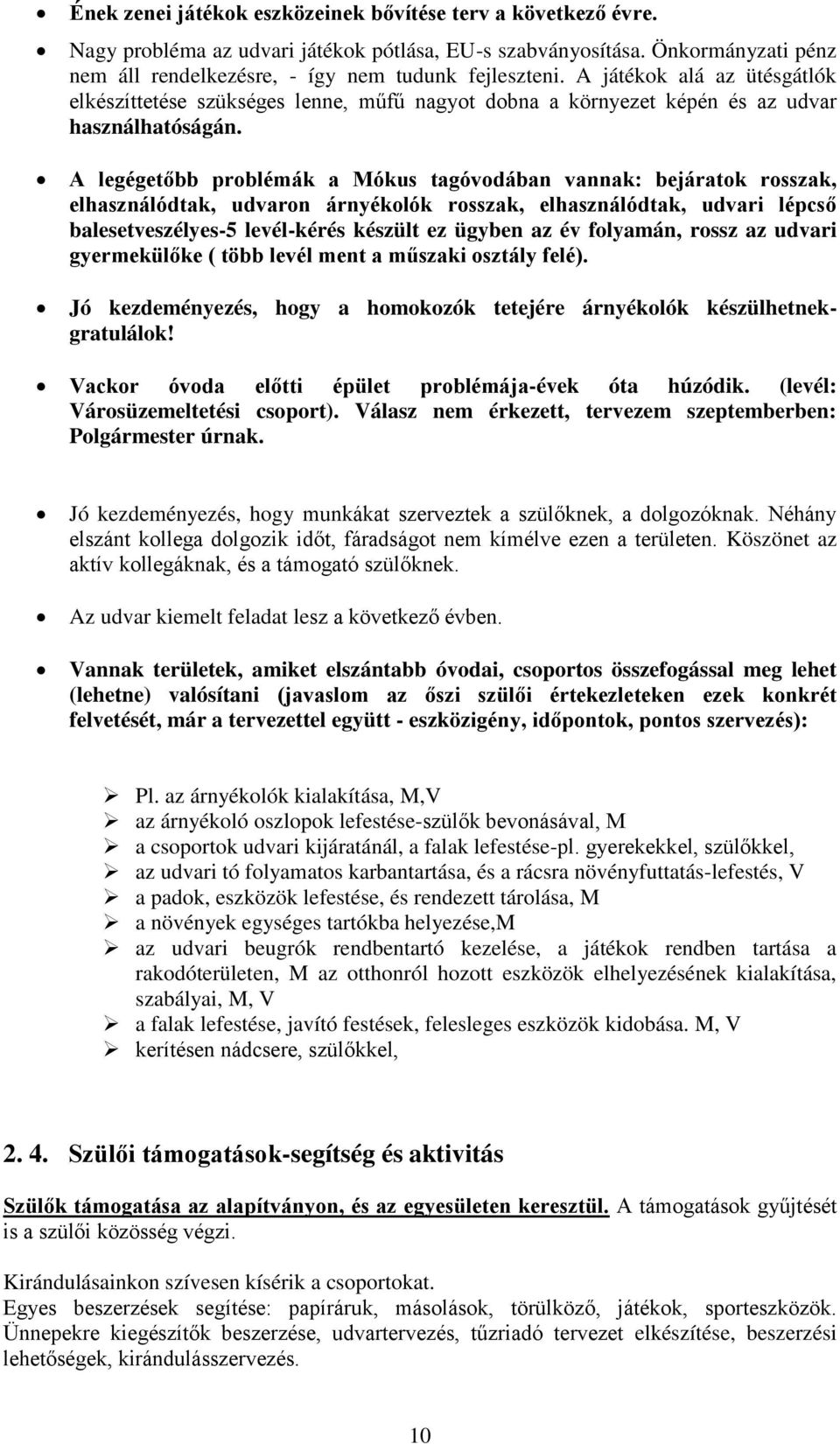 A legégetőbb problémák a Mókus tagóvodában vannak: bejáratok rosszak, elhasználódtak, udvaron árnyékolók rosszak, elhasználódtak, udvari lépcső balesetveszélyes-5 levél-kérés készült ez ügyben az év