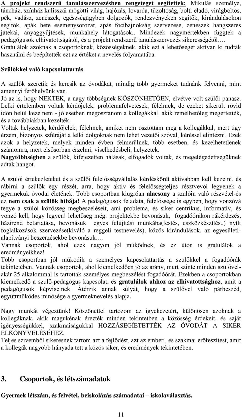 látogatások.. Mindezek nagymértékben függtek a pedagógusok elhivatottságától, és a projekt rendszerű tanulásszervezés sikerességétől.