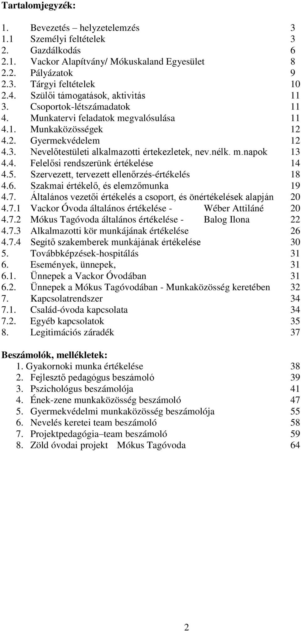nélk. m.napok 13 4.4. Felelősi rendszerünk értékelése 14 4.5. Szervezett, tervezett ellenőrzés-értékelés 18 4.6. Szakmai értékelő, és elemzőmunka 19 4.7.